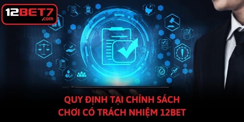 Quy định tại chính sách chơi có trách nhiệm 12bet
