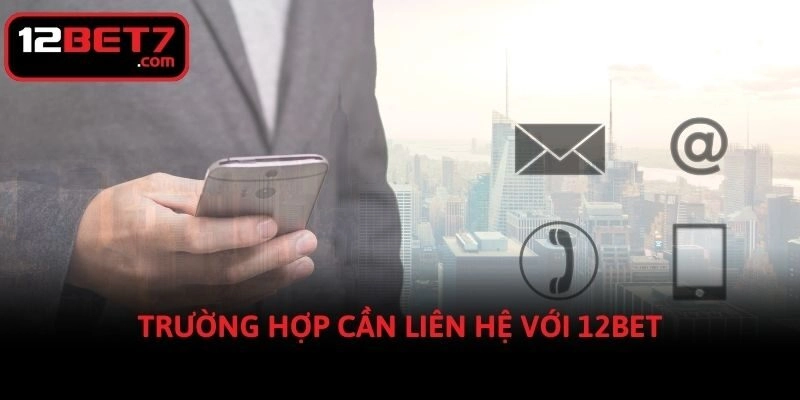 Trường hợp cần liên hệ với 12bet