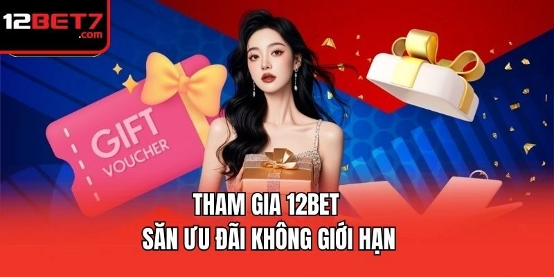 Tham gia 12bet săn ưu đãi không giới hạn