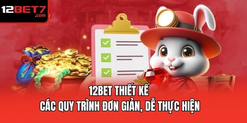 12bet thiết kế các quy trình đơn giản, dễ thực hiện