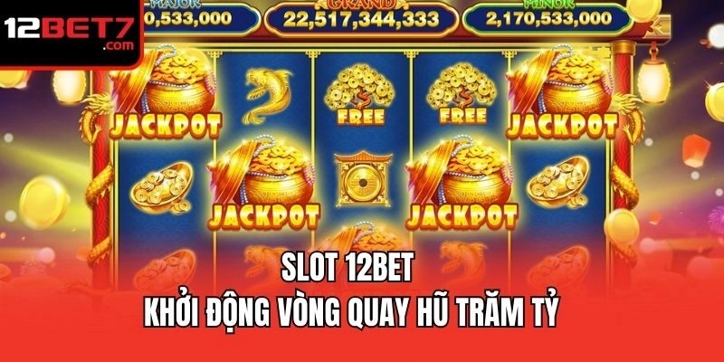 Slot 12bet - Khởi động vòng quay hũ trăm tỷ
