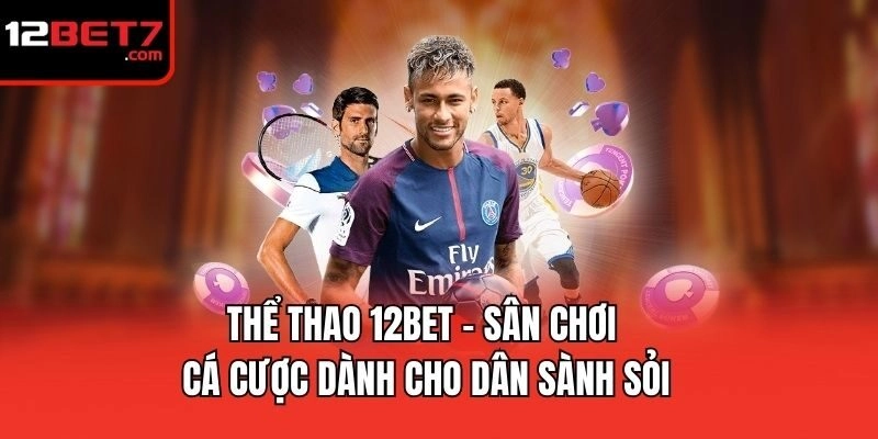 Thể thao 12bet - Sân chơi cá cược dành cho dân sành sỏi