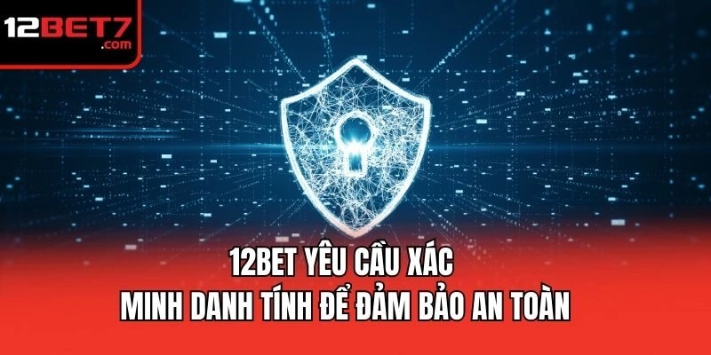 12bet yêu cầu xác minh danh tính để đảm bảo an toàn